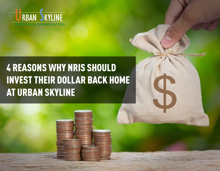 4 Reasons Why NRIs Should Invest Their Dollar Back Home At Urban Skyline - Blog