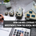 Ways NRIs can  leverage their investments from the rental income