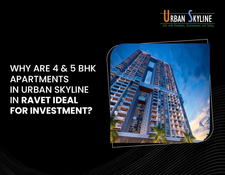 Why are 3 & 4 BHK apartments in Urban Skyline in Ravet ideal for investment