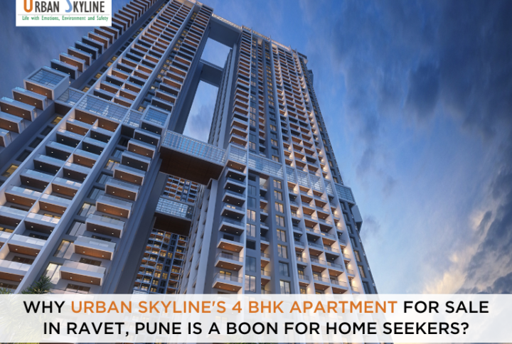 Why Urban Skyline's 4 BHK apartment for sale in Ravet, Pune, Is a Boon for Home Seekers