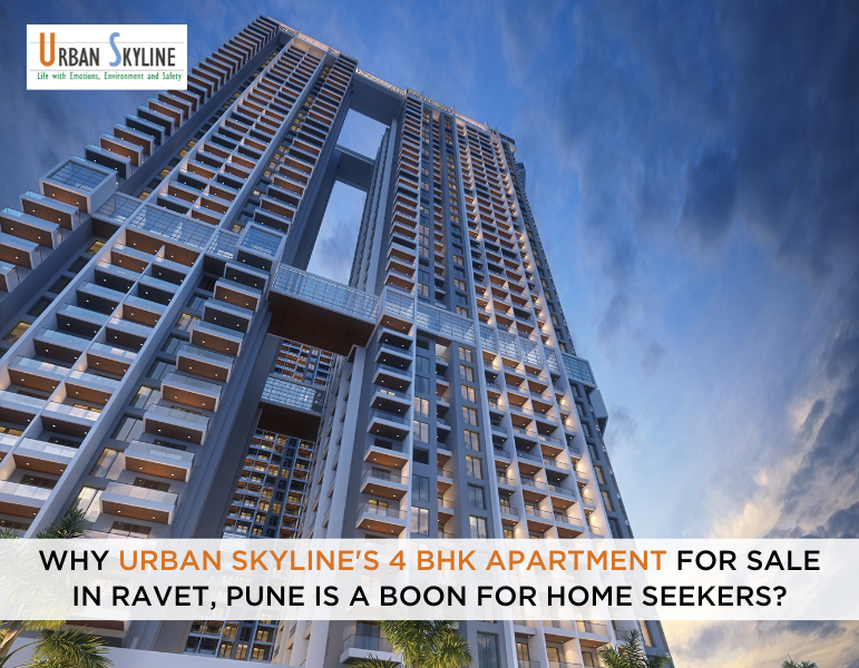 Why Urban Skyline's 4 BHK apartment for sale in Ravet, Pune, Is a Boon for Home Seekers