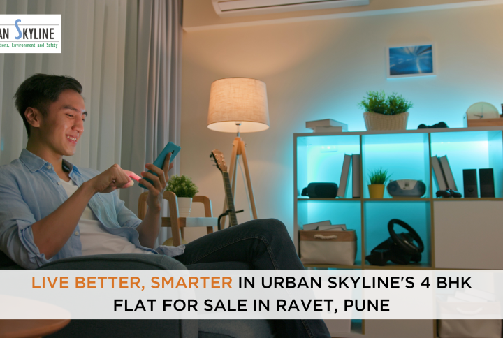 Live Better Smarter In Urban Skyline's 4 BHK flat for sale in Ravet Pune