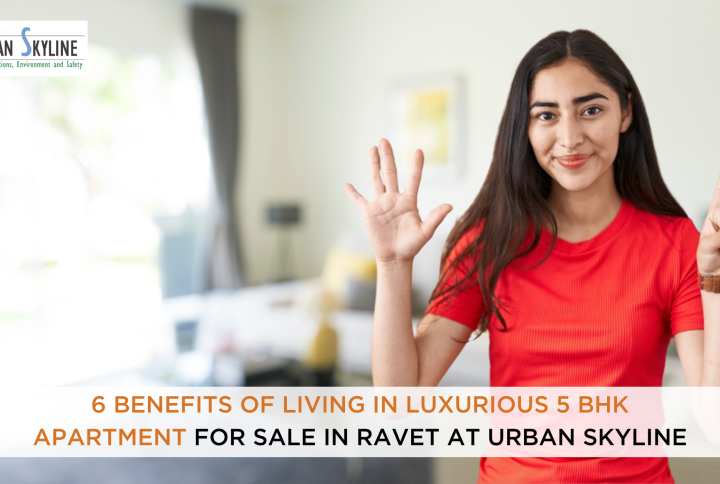 6 Benefits of Living in Luxurious 5 BHK apartment for sale in Ravet at Urban Skyline