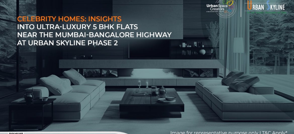 Celebrity Homes: Insights into Ultra-Luxury 5 BHK Flats Near the Mumbai-Bangalore Highway at Urban Skyline Phase 2