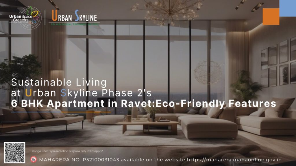 Sustainable Living at Urban Skyline Phase 2's 6 BHK Apartment in Ravet: Eco-Friendly Features