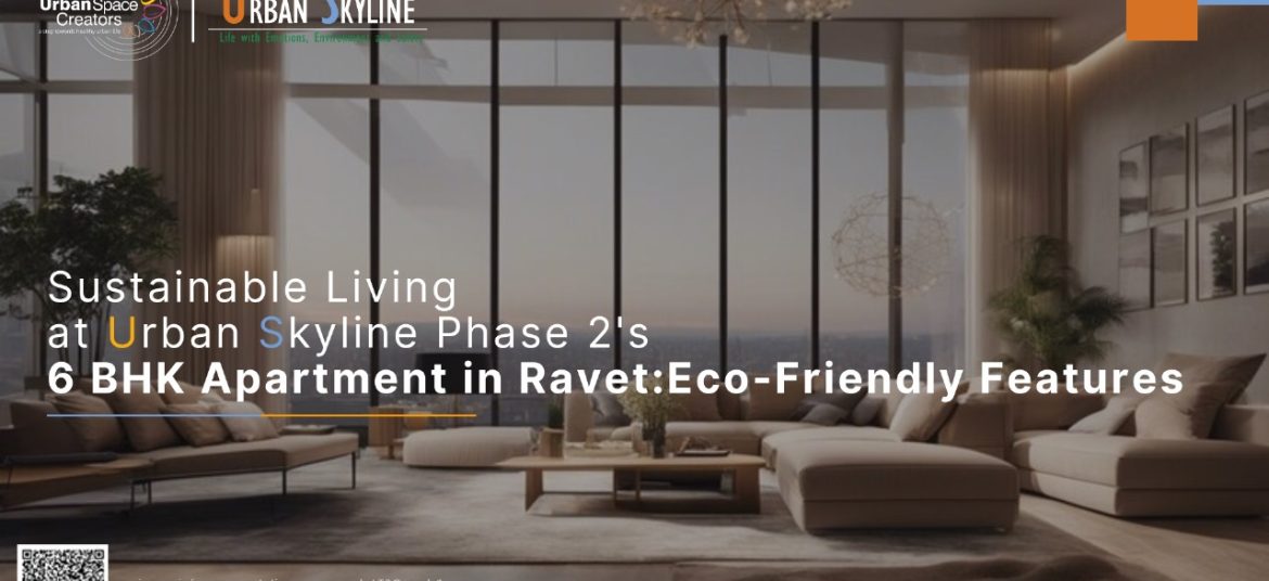 Sustainable Living at Urban Skyline Phase 2's 6 BHK Apartment in Ravet: Eco-Friendly Features