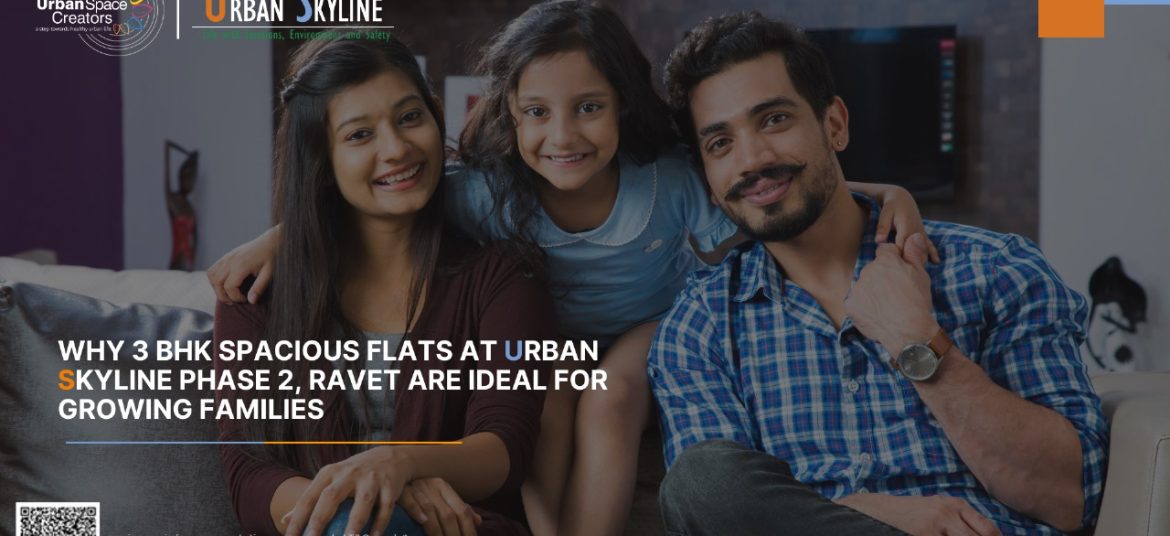 Why 3 BHK Spacious Flats at Urban Skyline Phase 2, Ravet Are Ideal for Growing Families