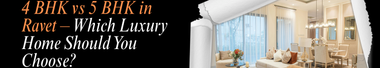 4 BHK vs 5 BHK in Ravet – Which Luxury Home Should You Choose?