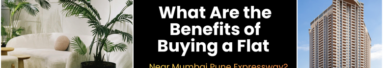 What Are the Benefits of Buying a Flat Near Mumbai Pune Expressway