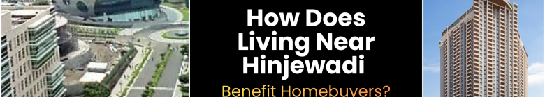 How Does Living Near Hinjewadi Benefit Homebuyers?