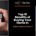 Top 10 Benefits of Buying Your Home in Urban Skyline Phase 2